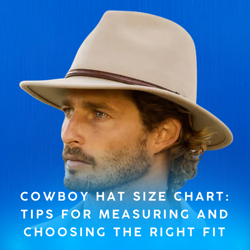 Cowboy Hat Size Chart: Tips for Measuring and Choosing the Right Fit
