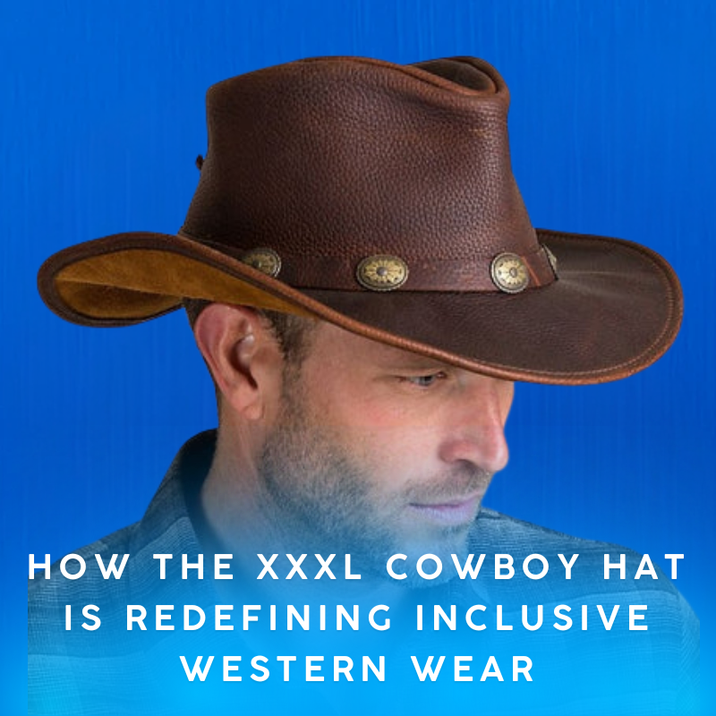 How the XXXL Cowboy Hat Is Redefining Inclusive Western Wear